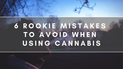 6 Rookies Mistakes to Avoid When Using Cannabis